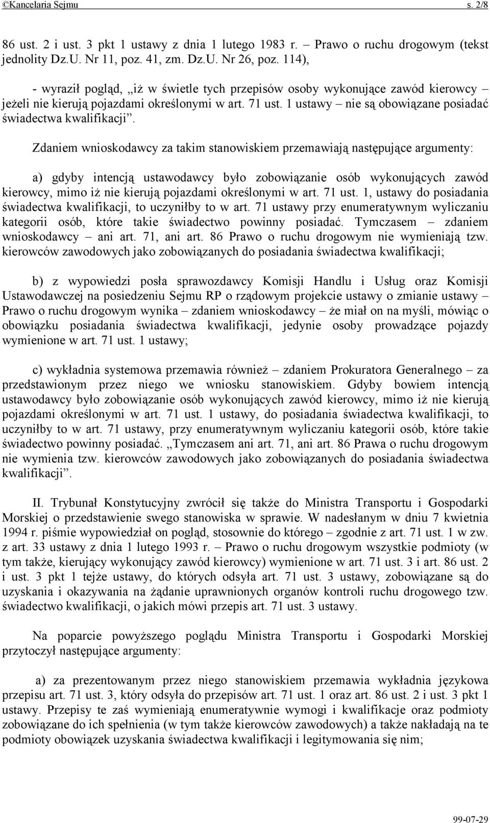 Zdaniem wnioskodawcy za takim stanowiskiem przemawiają następujące argumenty: a) gdyby intencją ustawodawcy było zobowiązanie osób wykonujących zawód kierowcy, mimo iż nie kierują pojazdami