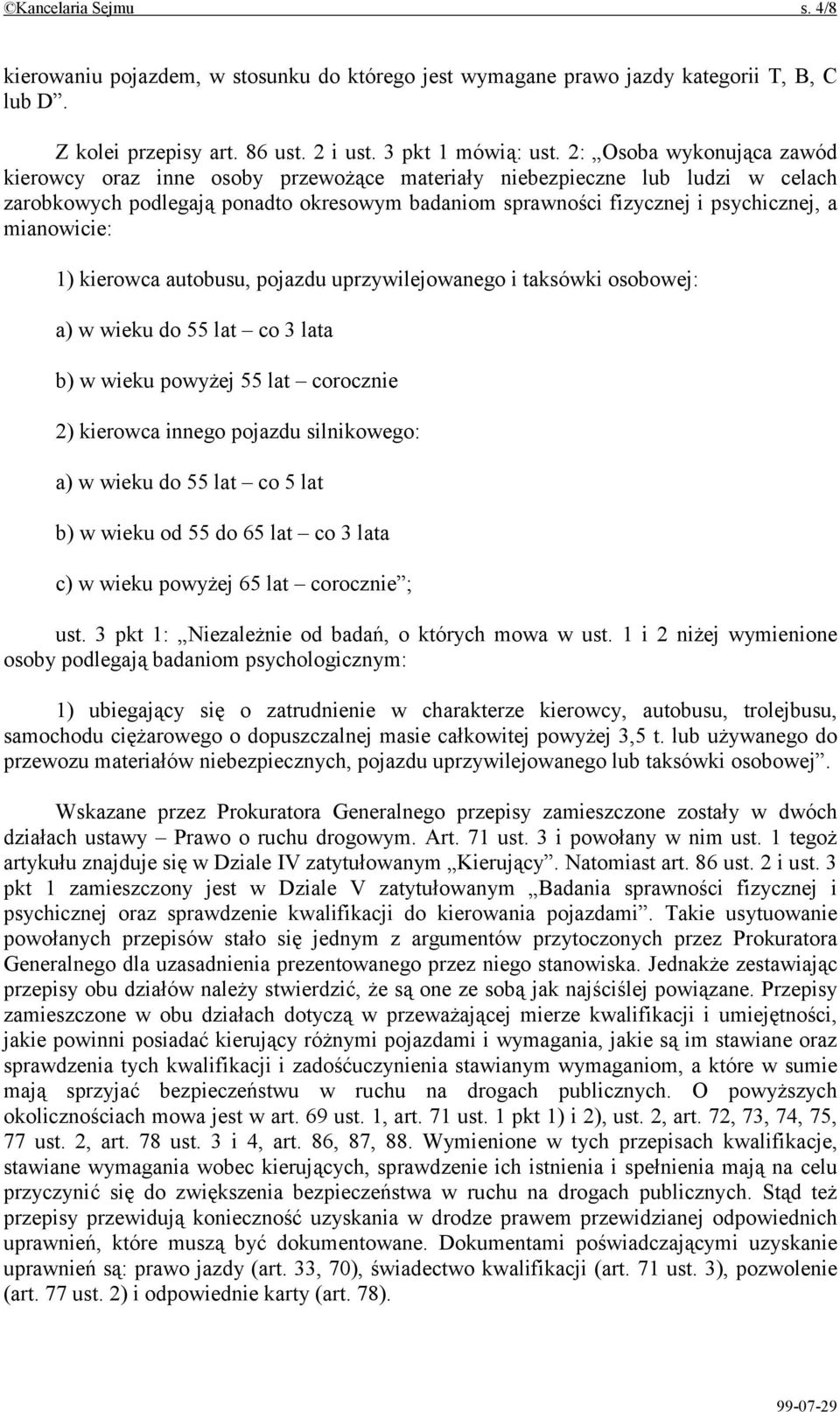 mianowicie: 1) kierowca autobusu, pojazdu uprzywilejowanego i taksówki osobowej: a) w wieku do 55 lat co 3 lata b) w wieku powyżej 55 lat corocznie 2) kierowca innego pojazdu silnikowego: a) w wieku