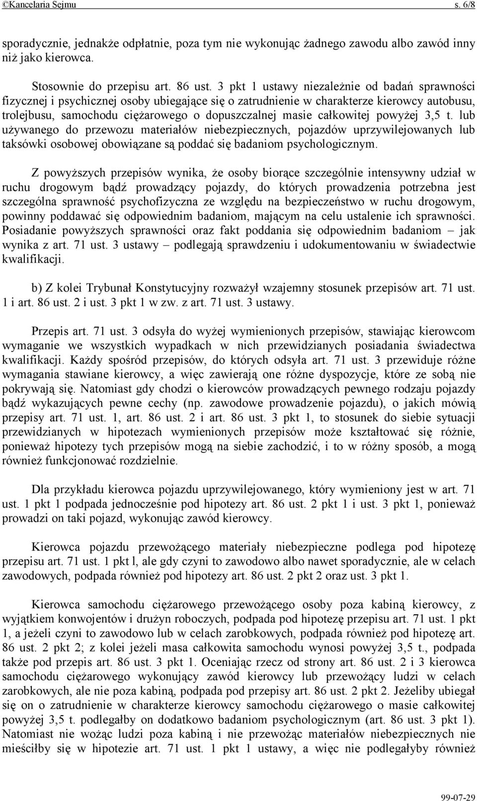 całkowitej powyżej 3,5 t. lub używanego do przewozu materiałów niebezpiecznych, pojazdów uprzywilejowanych lub taksówki osobowej obowiązane są poddać się badaniom psychologicznym.