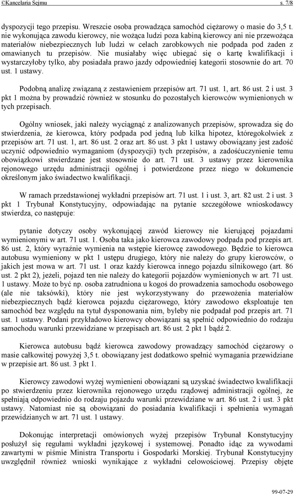 Nie musiałaby więc ubiegać się o kartę kwalifikacji i wystarczyłoby tylko, aby posiadała prawo jazdy odpowiedniej kategorii stosownie do art. 70 ust. 1 ustawy.