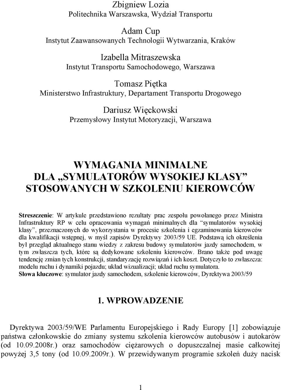 SZKOLENIU KIEROWCÓW Streszczenie: W artykule przedstawiono rezultaty prac zespołu powołanego przez Ministra Infrastruktury RP w celu opracowania wymagań minimalnych dla symulatorów wysokiej klasy,