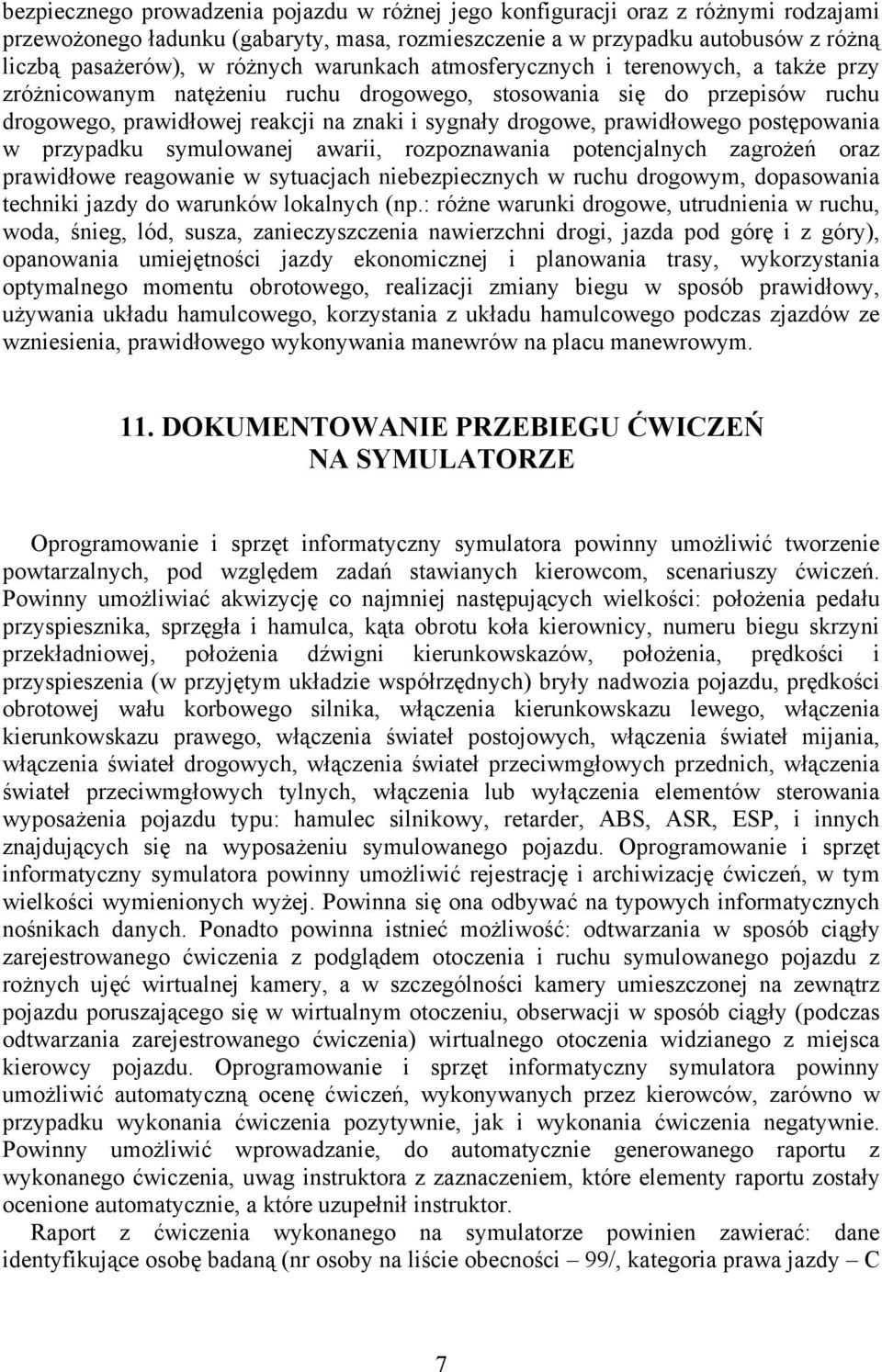 postępowania w przypadku symulowanej awarii, rozpoznawania potencjalnych zagrożeń oraz prawidłowe reagowanie w sytuacjach niebezpiecznych w ruchu drogowym, dopasowania techniki jazdy do warunków