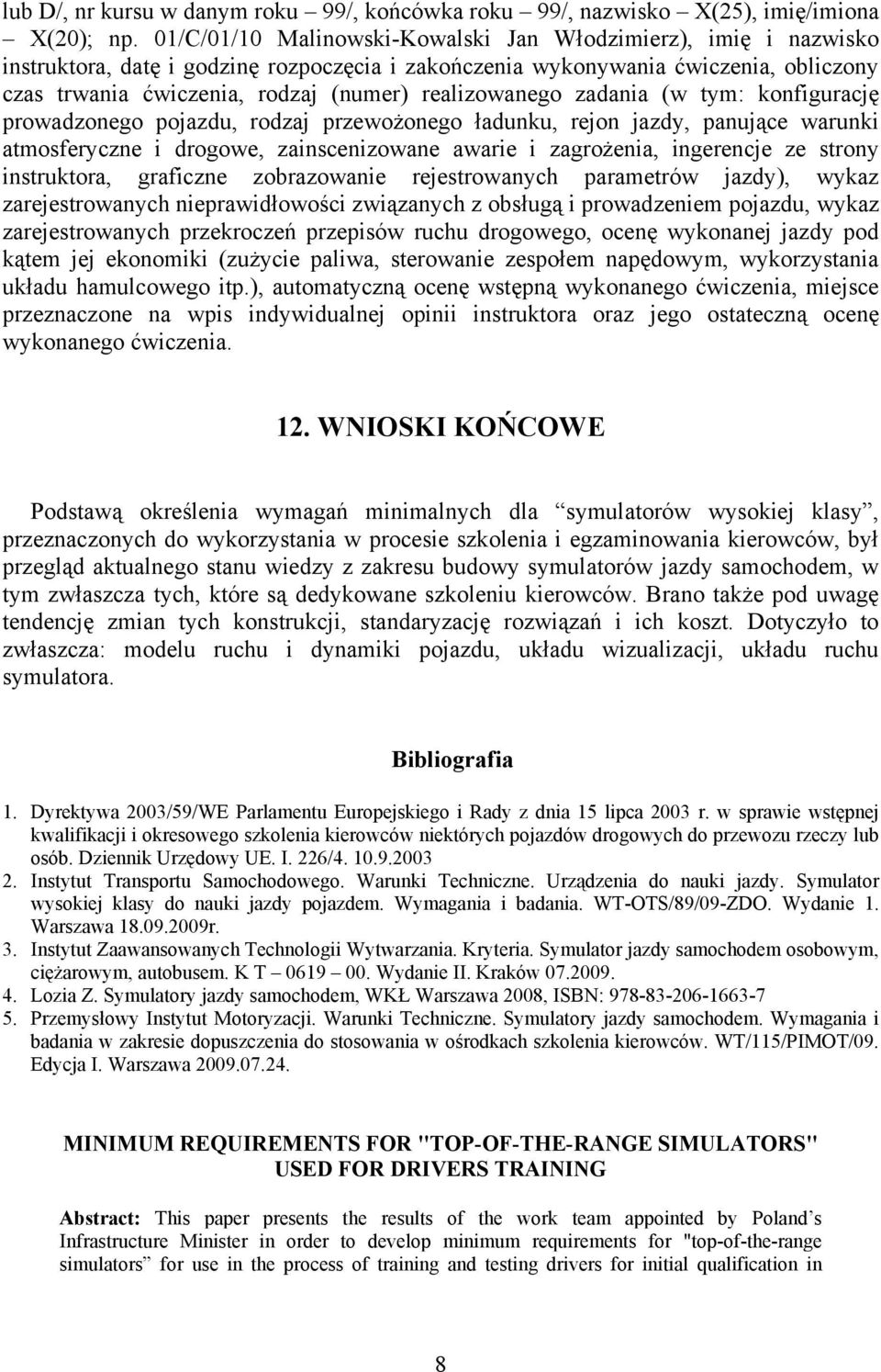 realizowanego zadania (w tym: konfigurację prowadzonego pojazdu, rodzaj przewożonego ładunku, rejon jazdy, panujące warunki atmosferyczne i drogowe, zainscenizowane awarie i zagrożenia, ingerencje ze