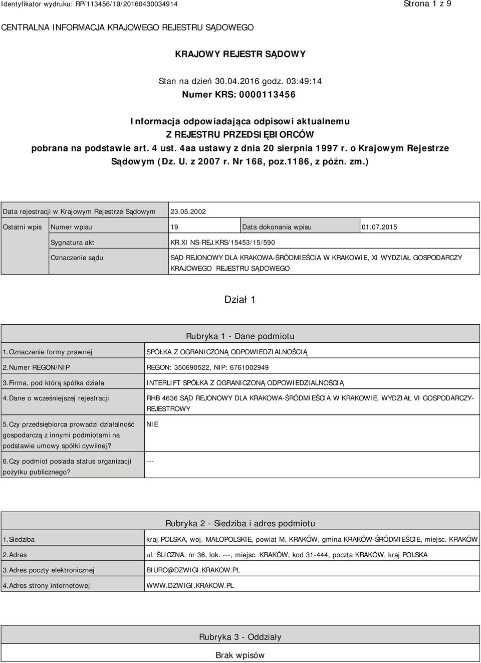 o Krajowym Rejestrze Sądowym (Dz. U. z 2007 r. Nr 168, poz.1186, z późn. zm.) Data rejestracji w Krajowym Rejestrze Sądowym 23.05.2002 Ostatni wpis Numer wpisu 19 Data dokonania wpisu 01.07.2015 Sygnatura akt Oznaczenie sądu KR.