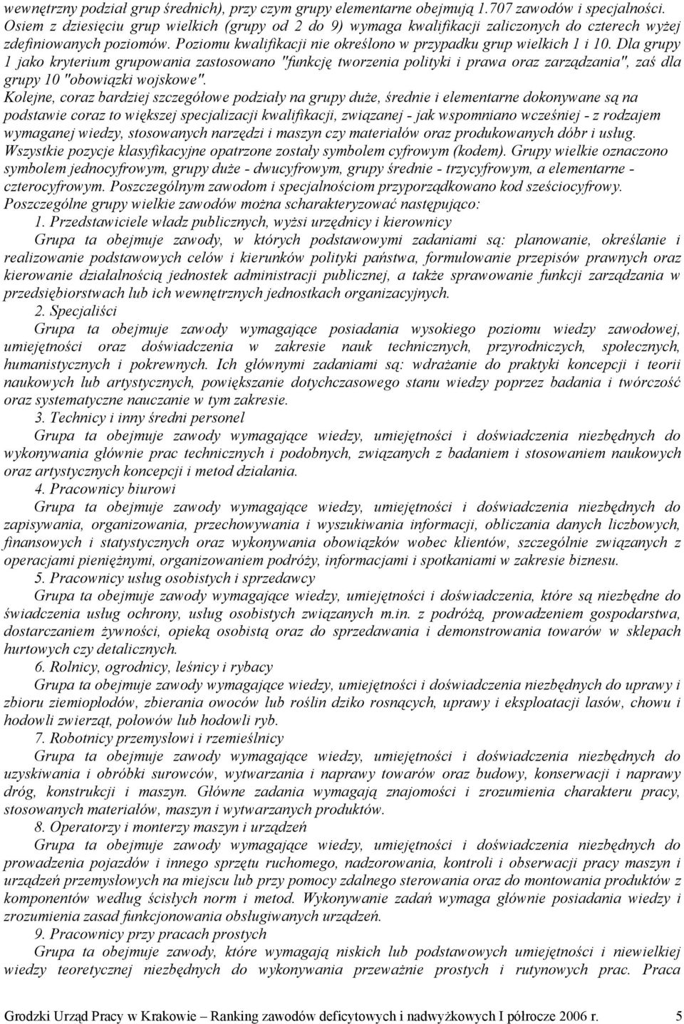 Dla grupy 1 jako kryterium grupowania zastosowano "funkcję tworzenia polityki i prawa oraz zarządzania", zaś dla grupy 10 "obowiązki wojskowe".