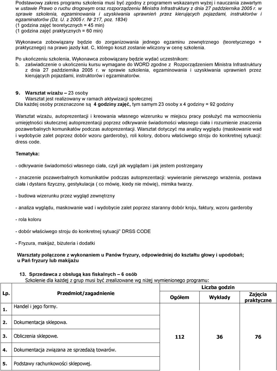 1834) (1 godzina zajęć teoretycznych = 45 min) (1 godzina zajęć praktycznych = 60 min) Wykonawca zobowiązany będzie do zorganizowania jednego egzaminu zewnętrznego (teoretycznego + go) na prawo jazdy