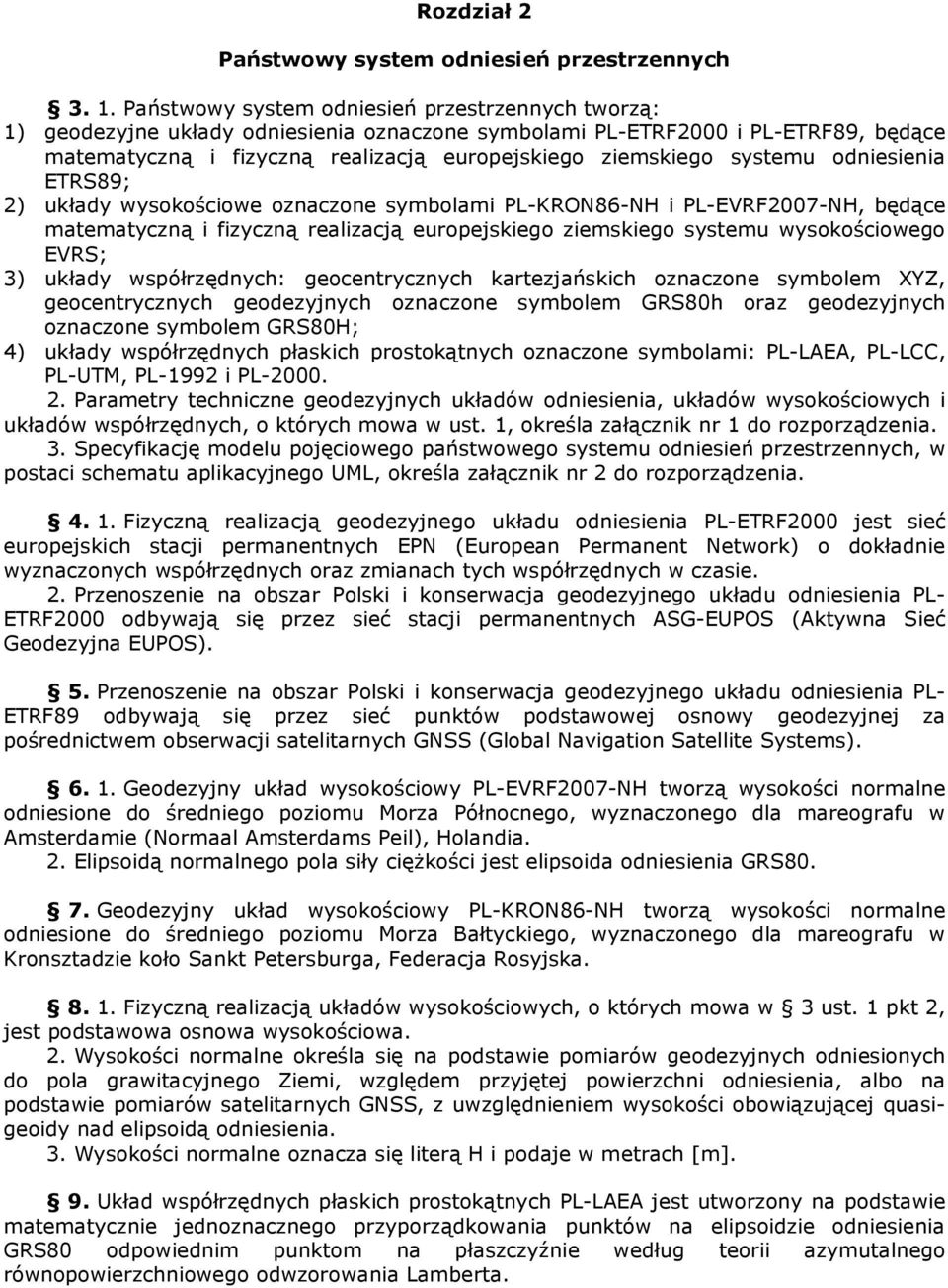 systemu odniesienia ETRS89; 2) układy wysokościowe oznaczone symbolami PL-KRON86-NH i PL-EVRF2007-NH, będące matematyczną i fizyczną realizacją europejskiego ziemskiego systemu wysokościowego EVRS;