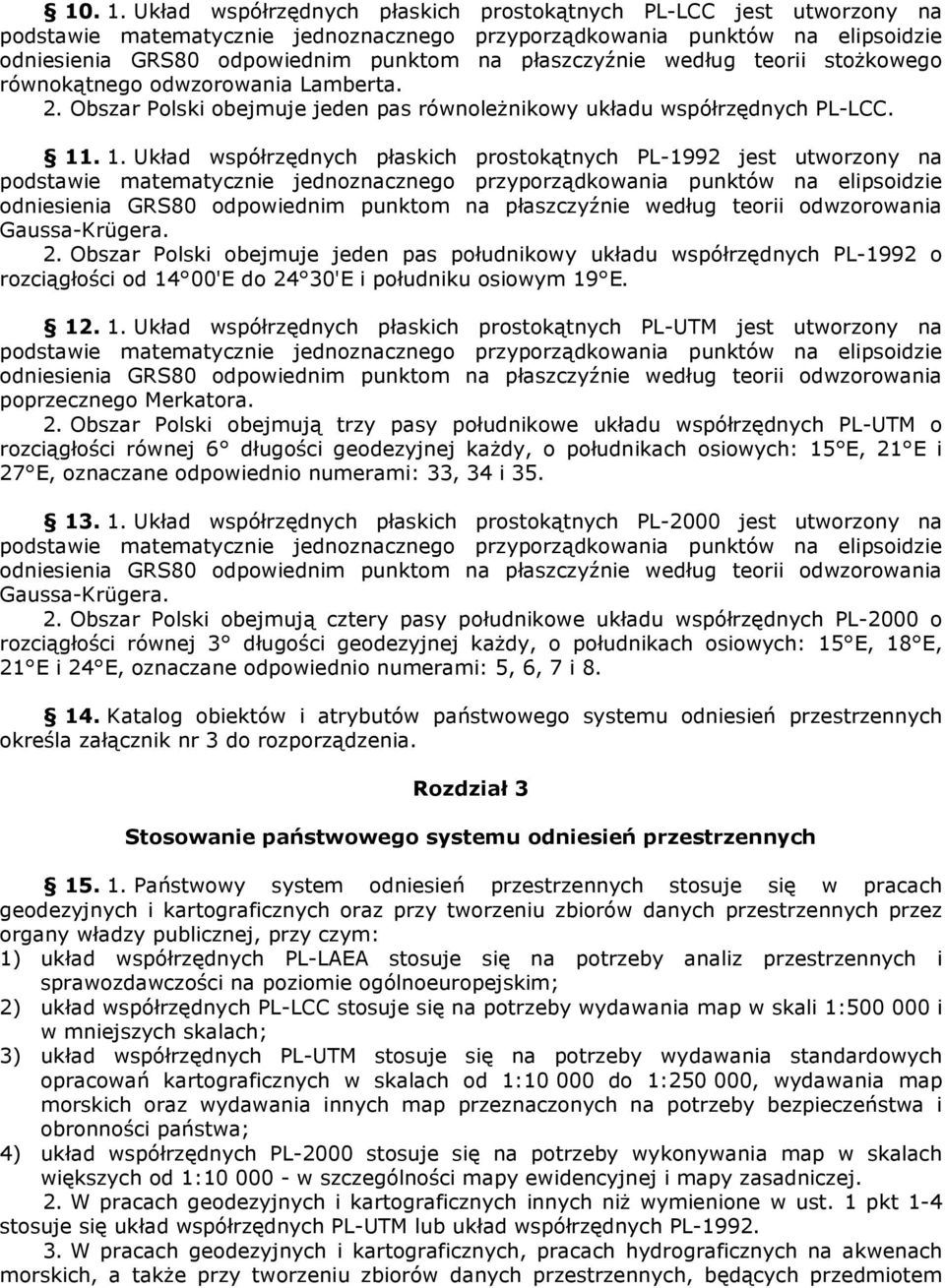 płaszczyźnie według teorii stożkowego równokątnego odwzorowania Lamberta. 2. Obszar Polski obejmuje jeden pas równoleżnikowy układu współrzędnych PL-LCC. 11