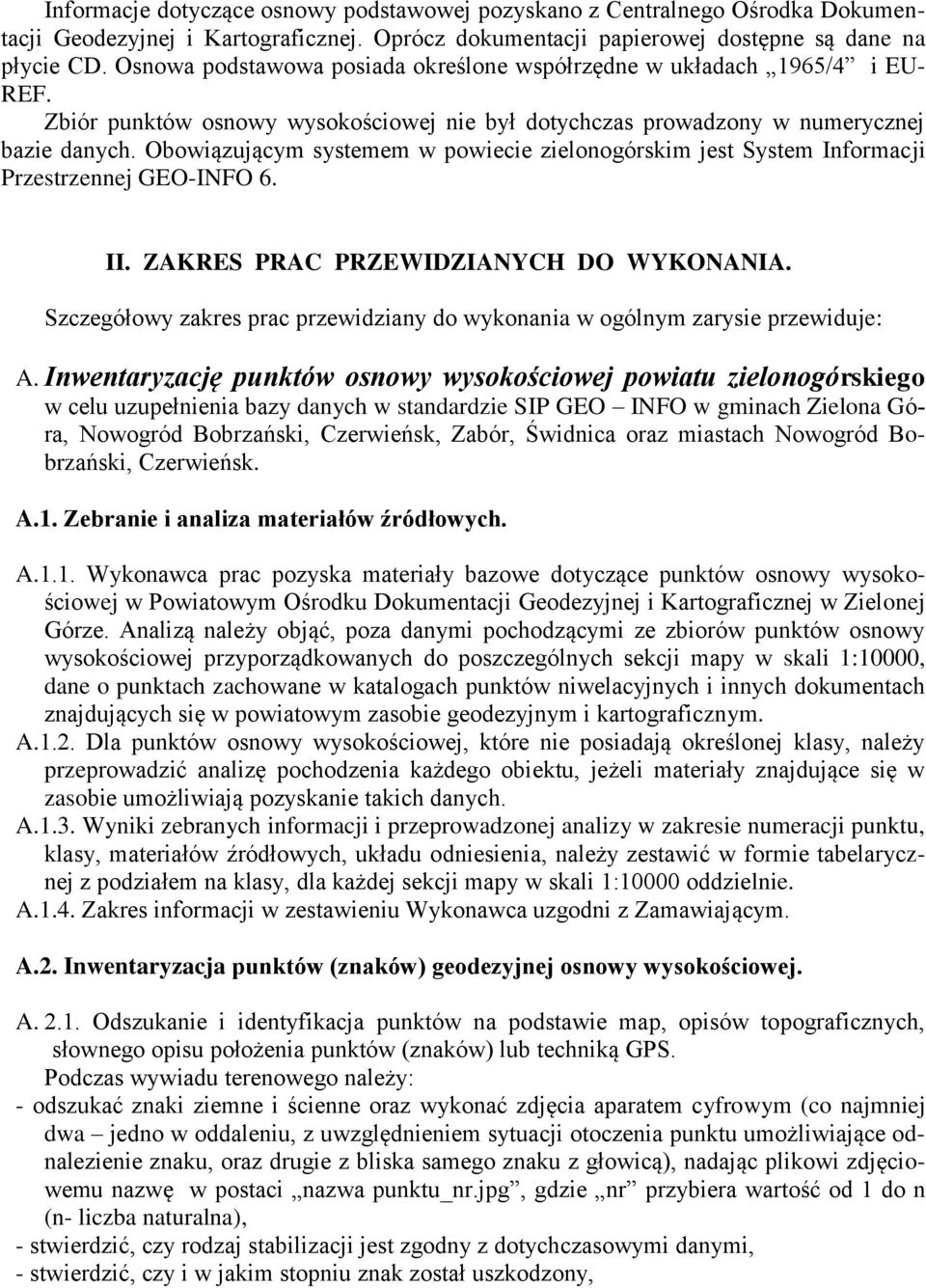 Obowiązującym systemem w powiecie zielonogórskim jest System Informacji Przestrzennej GEO-INFO 6. II. ZAKRES PRAC PRZEWIDZIANYCH DO WYKONANIA.