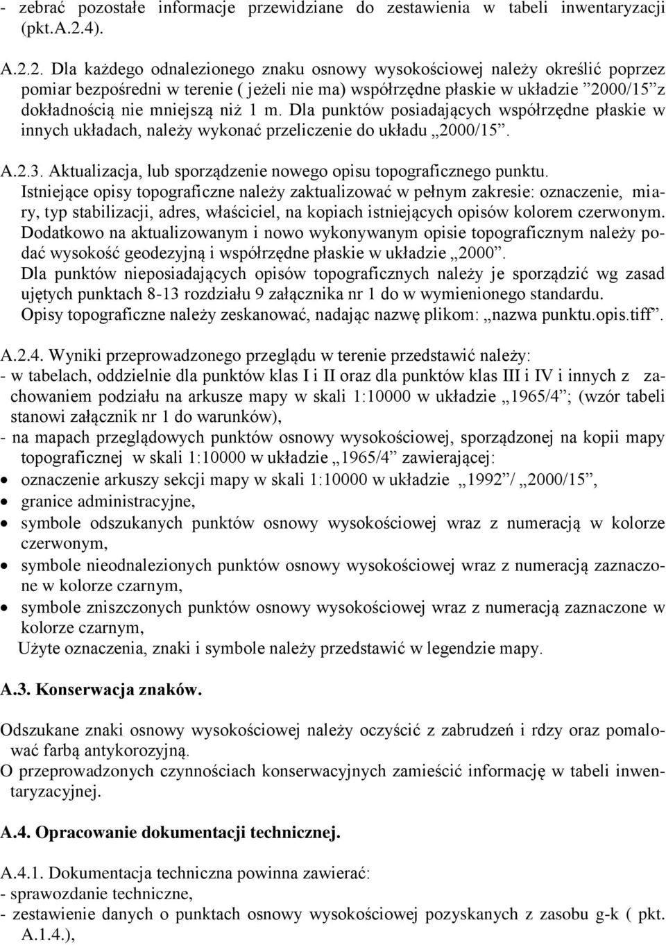 2. Dla każdego odnalezionego znaku osnowy wysokościowej należy określić poprzez pomiar bezpośredni w terenie ( jeżeli nie ma) współrzędne płaskie w układzie 2000/15 z dokładnością nie mniejszą niż 1