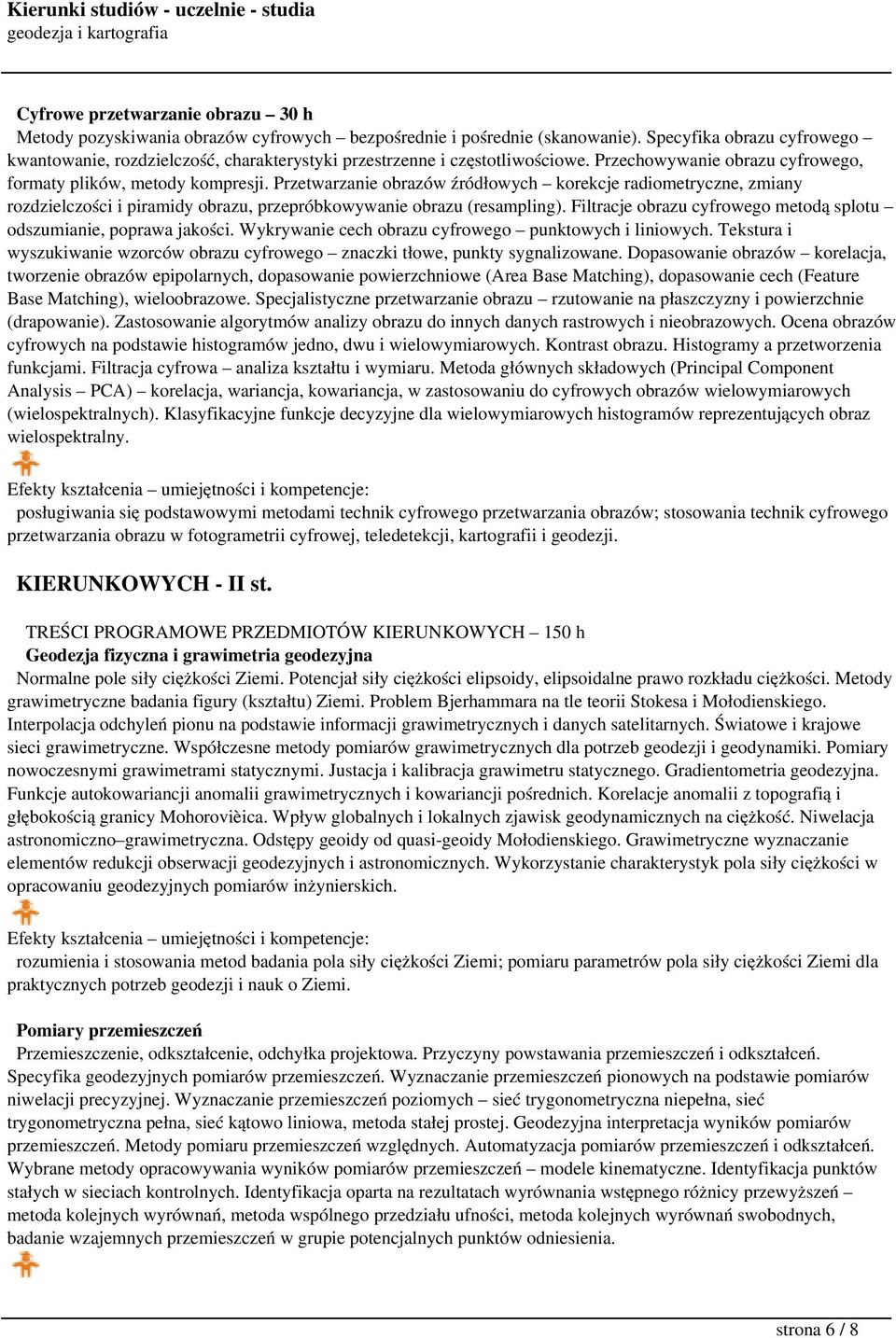 Przetwarzanie obrazów źródłowych korekcje radiometryczne, zmiany rozdzielczości i piramidy obrazu, przepróbkowywanie obrazu (resampling).