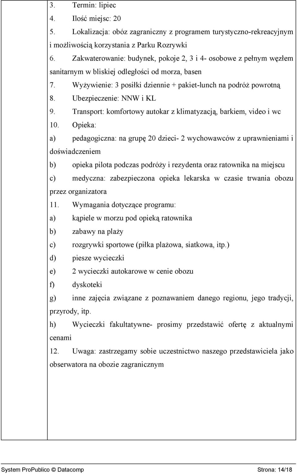 Ubezpieczenie: NNW i KL 9. Transport: komfortowy autokar z klimatyzacją, barkiem, video i wc 10.