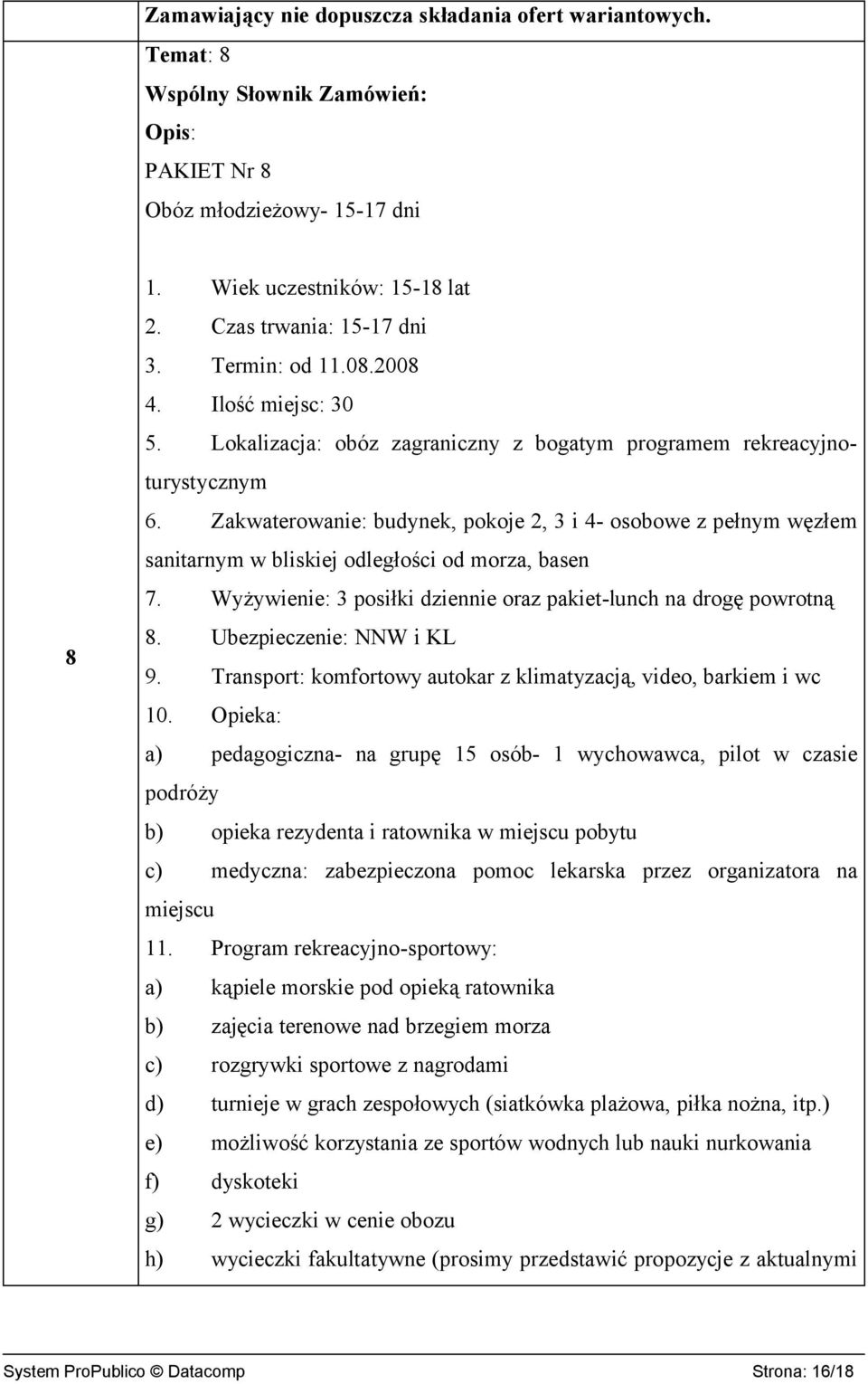 Zakwaterowanie: budynek, pokoje 2, 3 i 4- osobowe z pełnym węzłem sanitarnym w bliskiej odległości od morza, basen 7. Wyżywienie: 3 posiłki dziennie oraz pakiet-lunch na drogę powrotną 8.