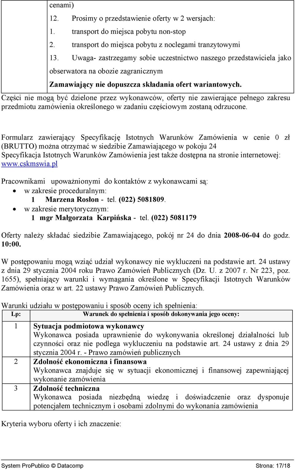 Części nie mogą być dzielone przez wykonawców, oferty nie zawierające pełnego zakresu przedmiotu zamówienia określonego w zadaniu częściowym zostaną odrzucone.