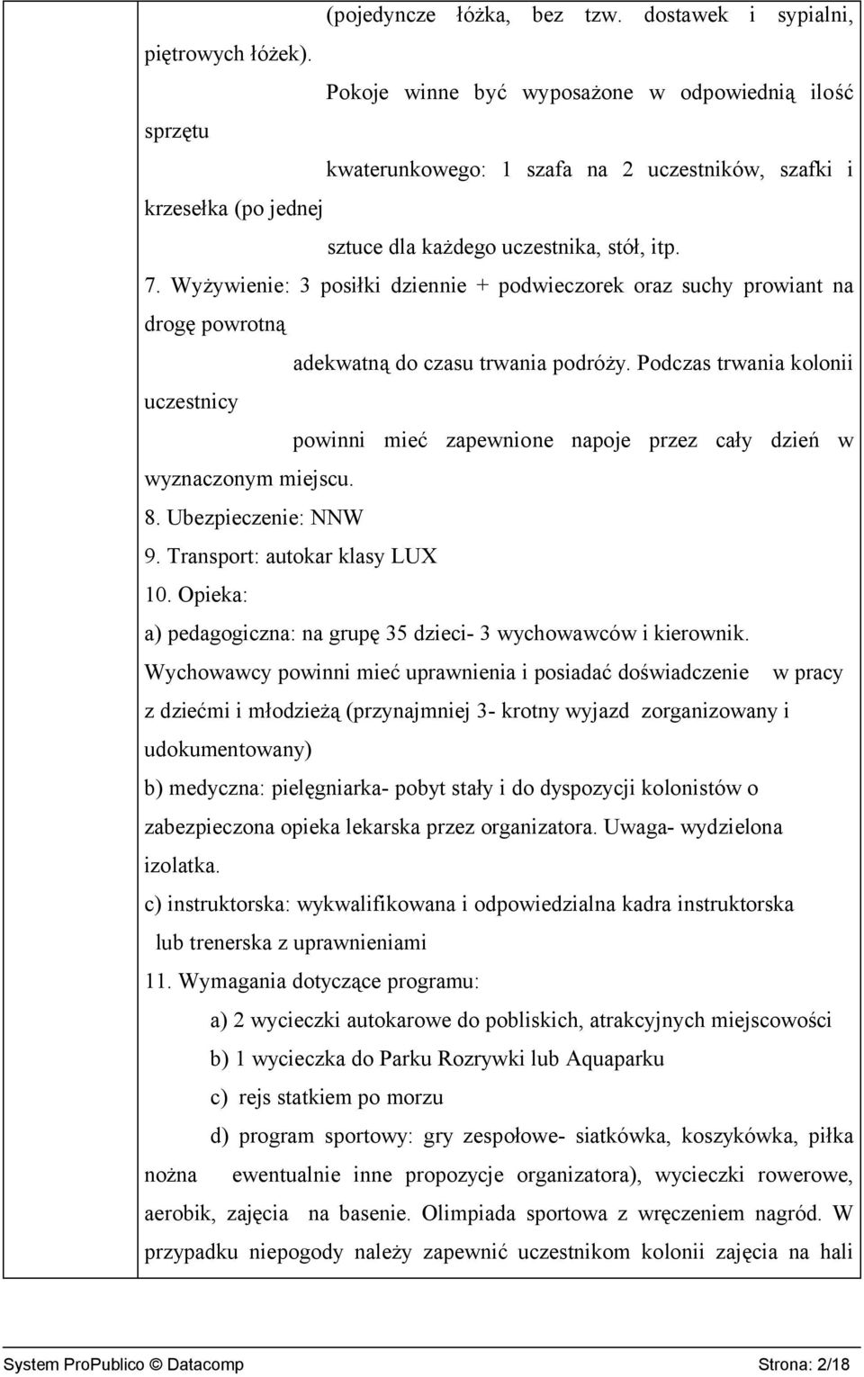 Wyżywienie: 3 posiłki dziennie + podwieczorek oraz suchy prowiant na drogę powrotną adekwatną do czasu trwania podróży.