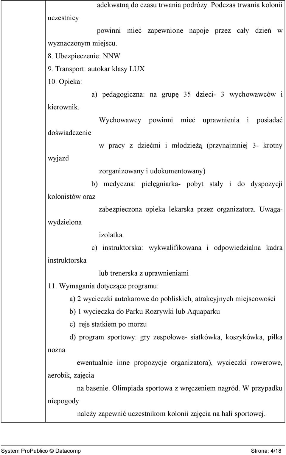 Wychowawcy powinni mieć uprawnienia i posiadać doświadczenie w pracy z dziećmi i młodzieżą (przynajmniej 3- krotny wyjazd zorganizowany i udokumentowany) b) medyczna: pielęgniarka- pobyt stały i do