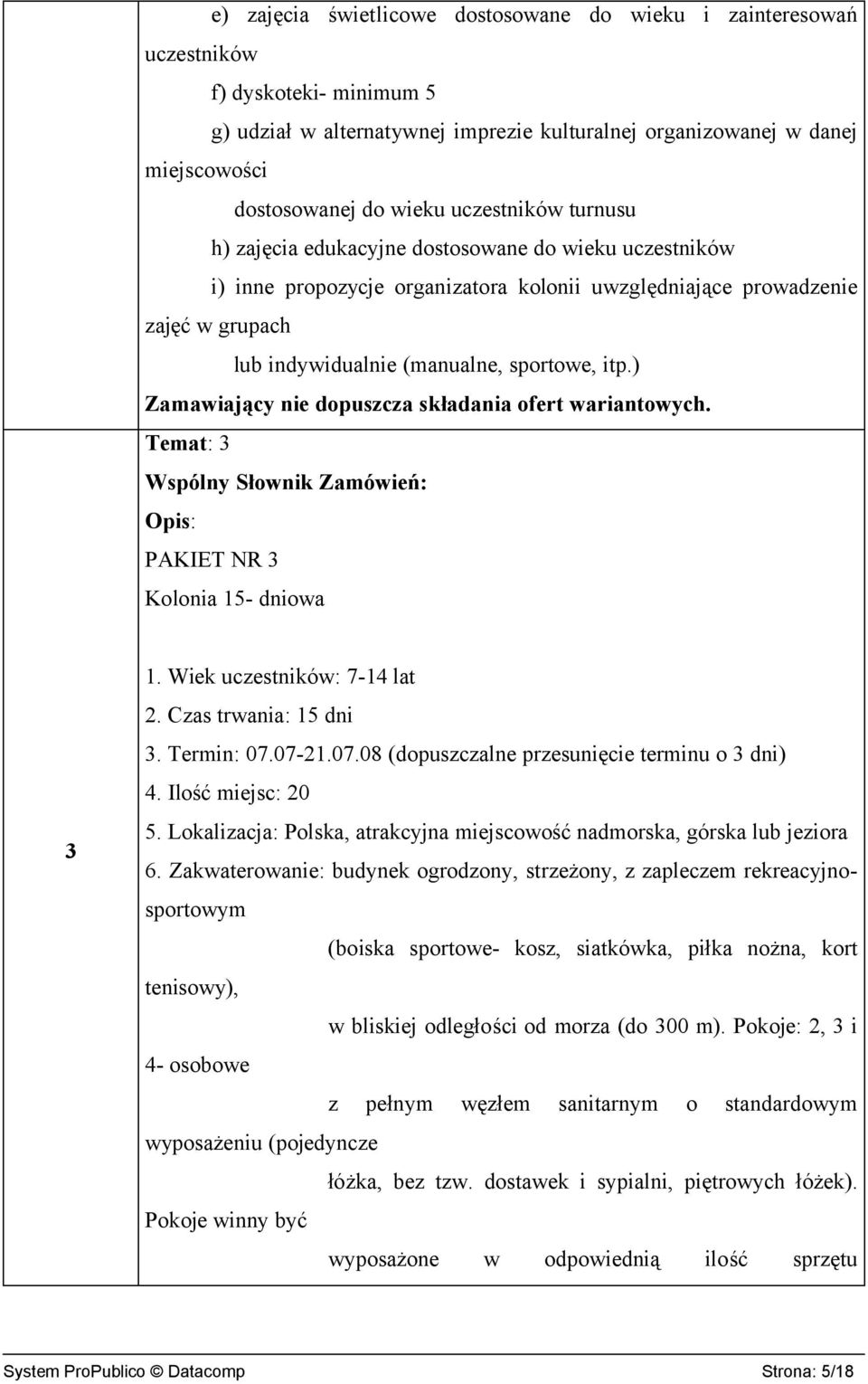 itp.) Zamawiający nie dopuszcza składania ofert wariantowych. Temat: 3 Wspólny Słownik Zamówień: Opis: PAKIET NR 3 Kolonia 15- dniowa 3 1. Wiek uczestników: 7-14 lat 2. Czas trwania: 15 dni 3.