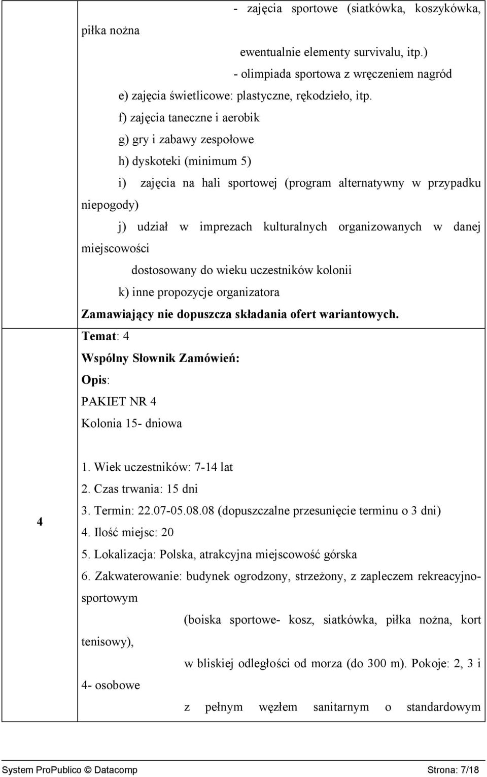 organizowanych w danej miejscowości dostosowany do wieku uczestników kolonii k) inne propozycje organizatora Zamawiający nie dopuszcza składania ofert wariantowych.