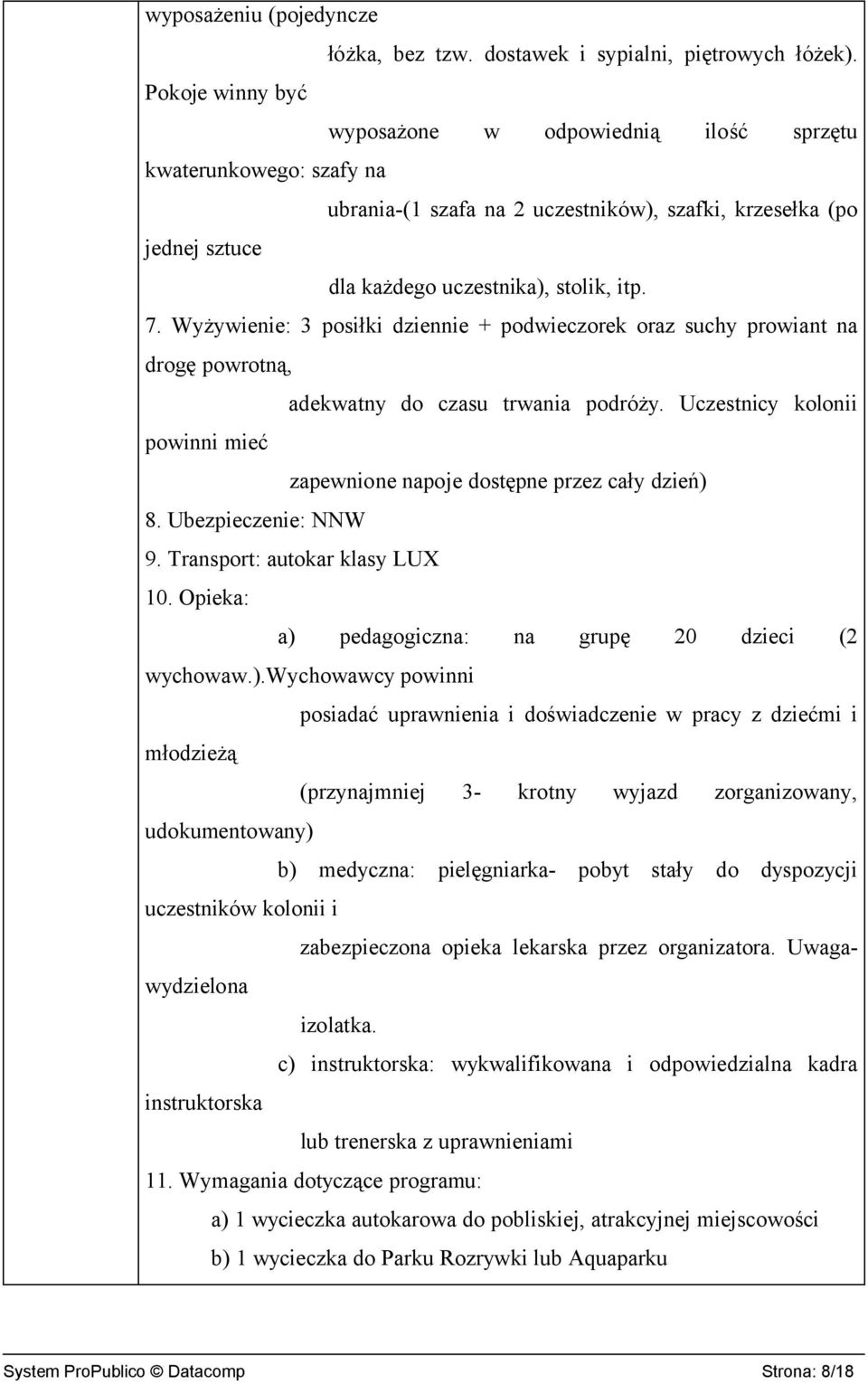 Wyżywienie: 3 posiłki dziennie + podwieczorek oraz suchy prowiant na drogę powrotną, adekwatny do czasu trwania podróży. Uczestnicy kolonii powinni mieć zapewnione napoje dostępne przez cały dzień) 8.