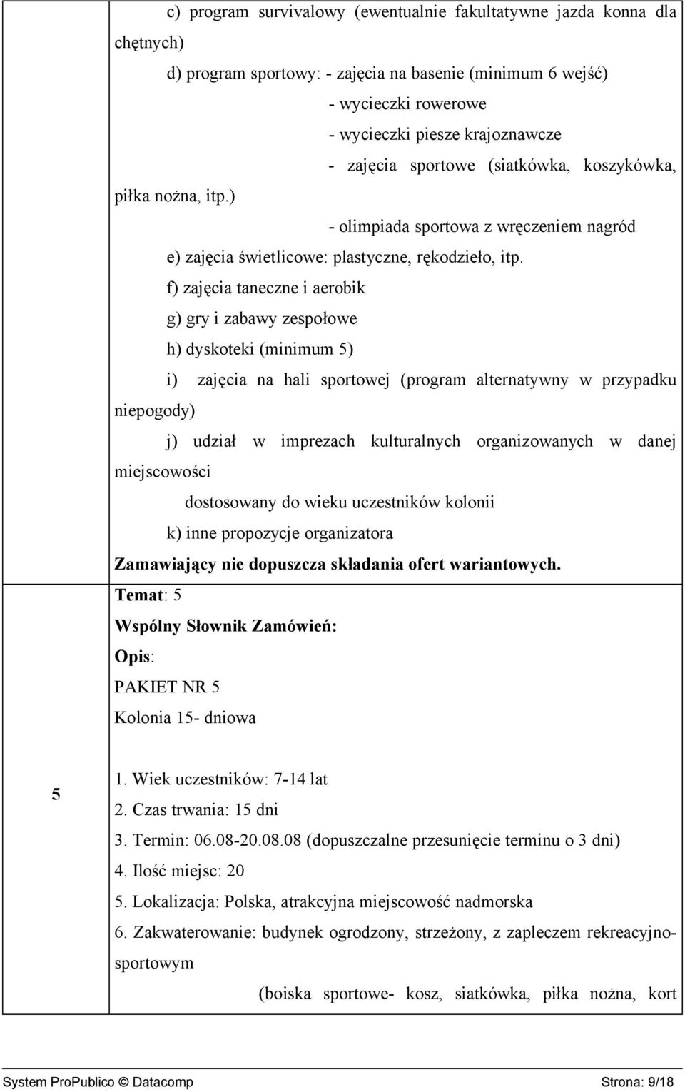 f) zajęcia taneczne i aerobik g) gry i zabawy zespołowe h) dyskoteki (minimum 5) i) zajęcia na hali sportowej (program alternatywny w przypadku niepogody) j) udział w imprezach kulturalnych