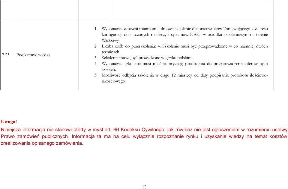 Liczba osób do przeszkolenia: 4. Szkolenie musi być przeprowadzone w co najmniej dwóch terminach. 3. Szkolenia muszą być prowadzone w języku polskim. 4. Wykonawca szkolenie musi mieć autoryzację producenta do przeprowadzenia oferowanych szkoleń.