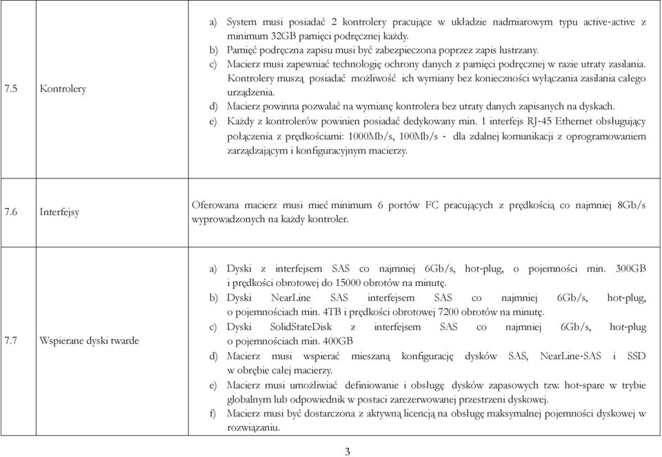 Kontrolery muszą posiadać możliwość ich wymiany bez konieczności wyłączania zasilania całego urządzenia. d) Macierz powinna pozwalać na wymianę kontrolera bez utraty danych zapisanych na dyskach.