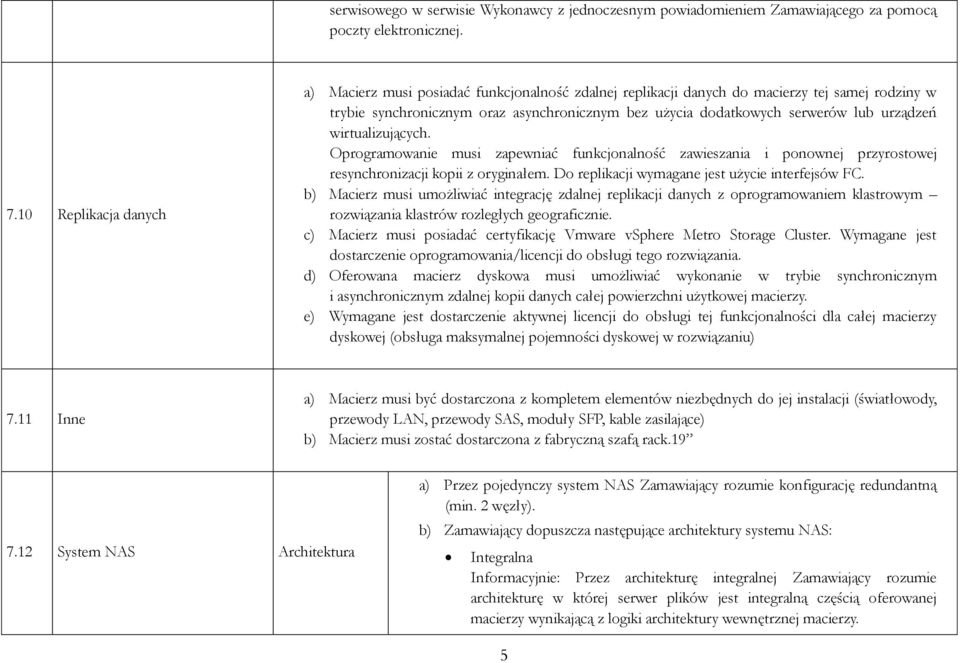 urządzeń wirtualizujących. Oprogramowanie musi zapewniać funkcjonalność zawieszania i ponownej przyrostowej resynchronizacji kopii z oryginałem. Do replikacji wymagane jest użycie interfejsów FC.