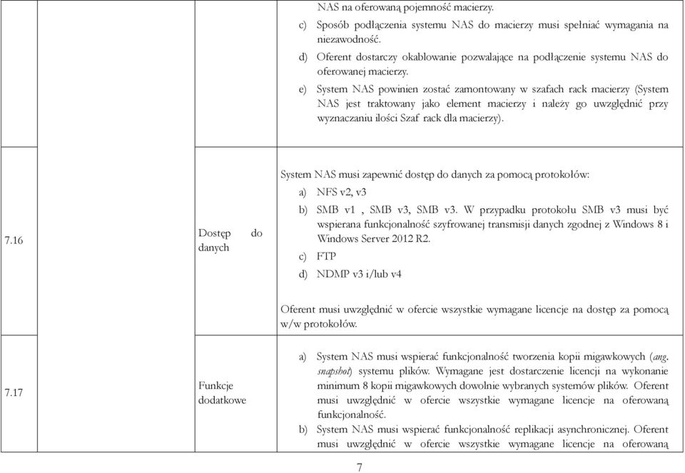 e) System NAS powinien zostać zamontowany w szafach rack macierzy (System NAS jest traktowany jako element macierzy i należy go uwzględnić przy wyznaczaniu ilości Szaf rack dla macierzy).