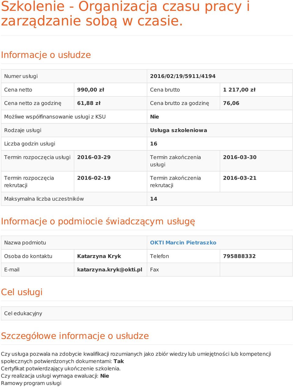 Rodzaje usługi Nie Usługa szkoleniowa Liczba godzin usługi 16 Termin rozpoczęcia usługi 2016-03-29 Termin zakończenia usługi 2016-03-30 Termin rozpoczęcia rekrutacji 2016-02-19 Termin zakończenia