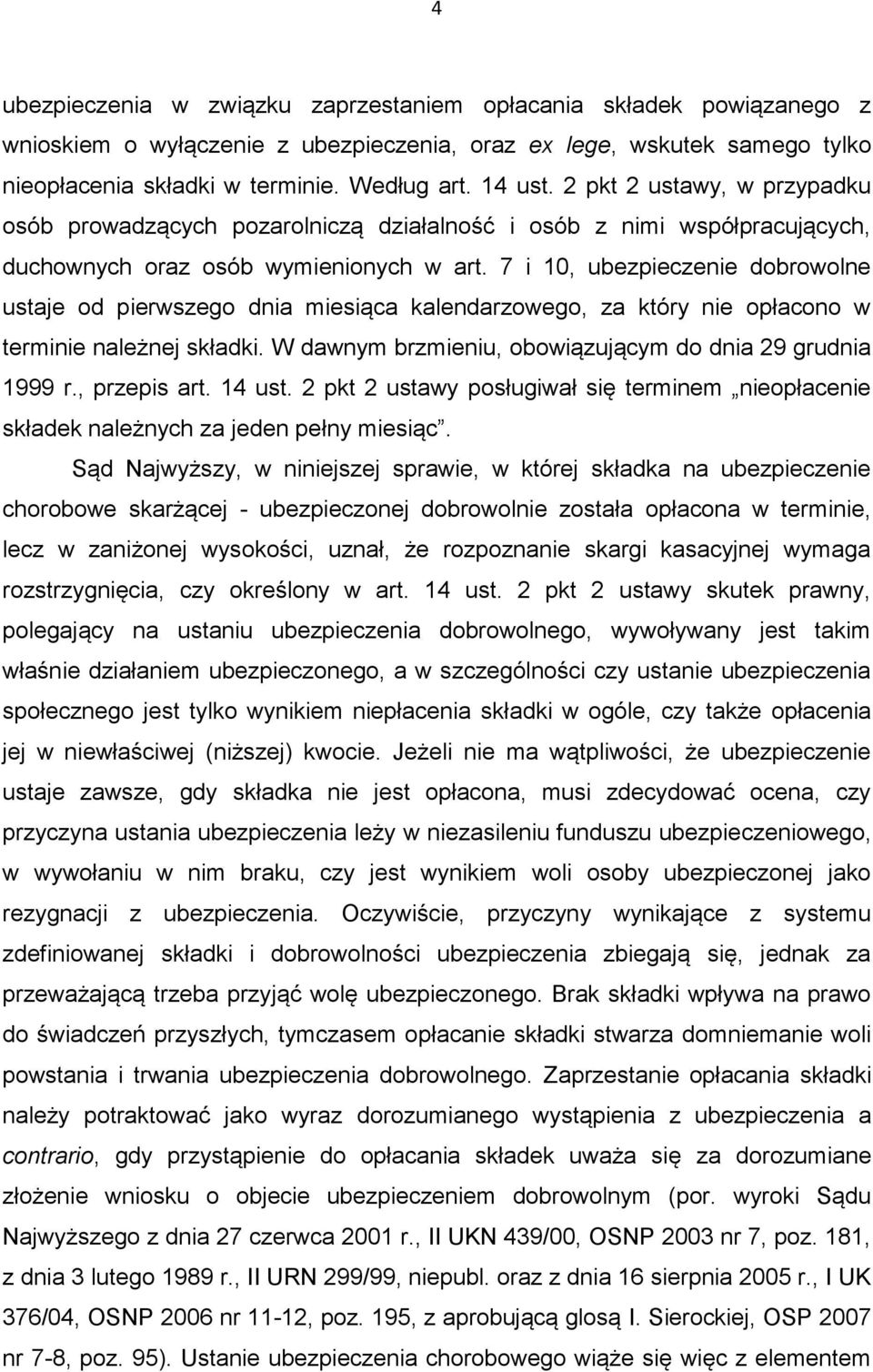 7 i 10, ubezpieczenie dobrowolne ustaje od pierwszego dnia miesiąca kalendarzowego, za który nie opłacono w terminie należnej składki. W dawnym brzmieniu, obowiązującym do dnia 29 grudnia 1999 r.