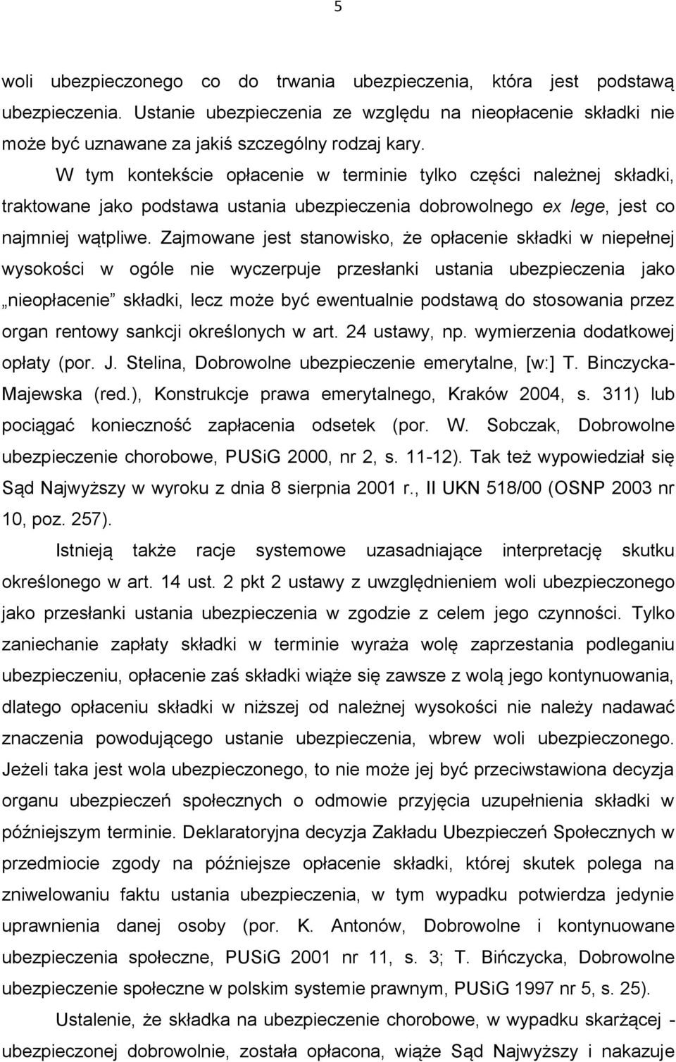 Zajmowane jest stanowisko, że opłacenie składki w niepełnej wysokości w ogóle nie wyczerpuje przesłanki ustania ubezpieczenia jako nieopłacenie składki, lecz może być ewentualnie podstawą do