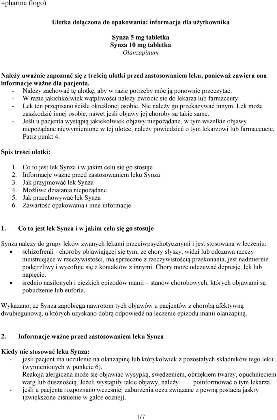 - W razie jakichkolwiek wątpliwości należy zwrócić się do lekarza lub farmaceuty. - Lek ten przepisano ściśle określonej osobie. Nie należy go przekazywać innym.