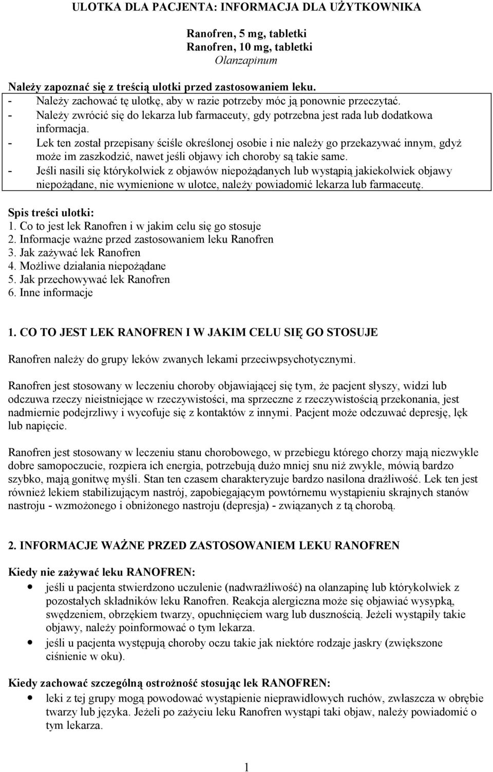 - Lek ten został przepisany ściśle określonej osobie i nie należy go przekazywać innym, gdyż może im zaszkodzić, nawet jeśli objawy ich choroby są takie same.