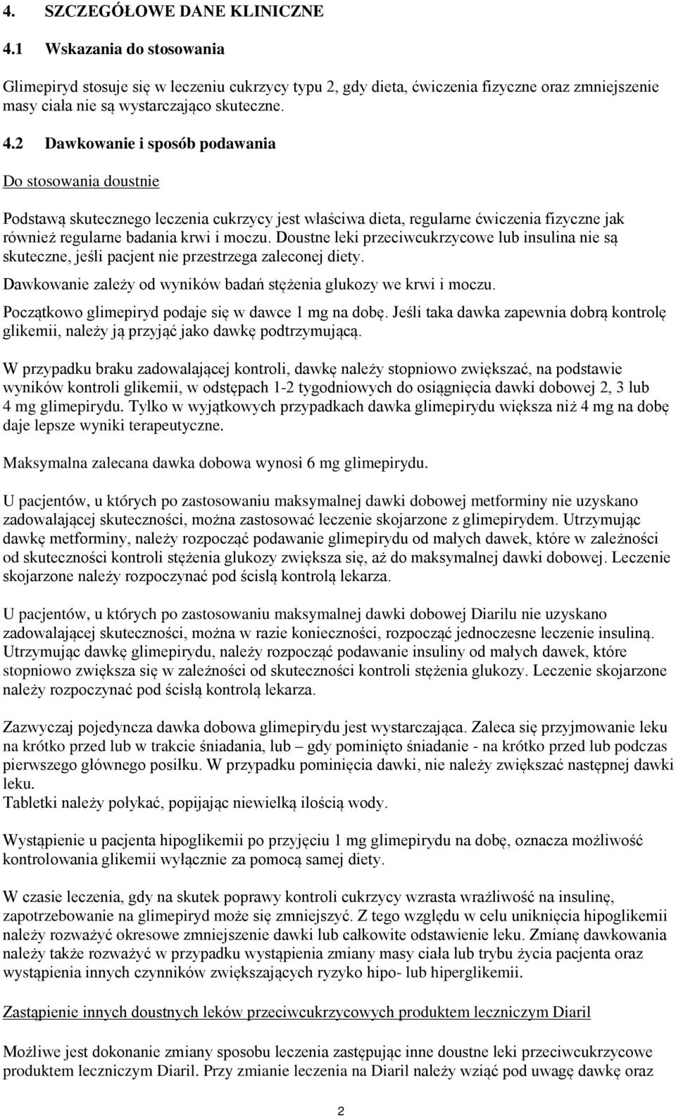 Doustne leki przeciwcukrzycowe lub insulina nie są skuteczne, jeśli pacjent nie przestrzega zaleconej diety. Dawkowanie zależy od wyników badań stężenia glukozy we krwi i moczu.