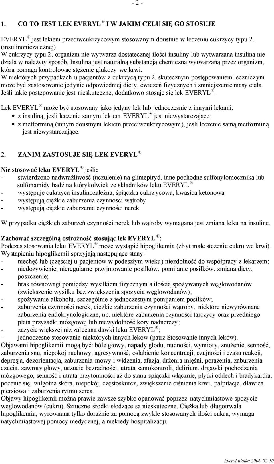 Insulina jest naturalną substancją chemiczną wytwarzaną przez organizm, która pomaga kontrolować stężenie glukozy we krwi. W niektórych przypadkach u pacjentów z cukrzycą typu 2.