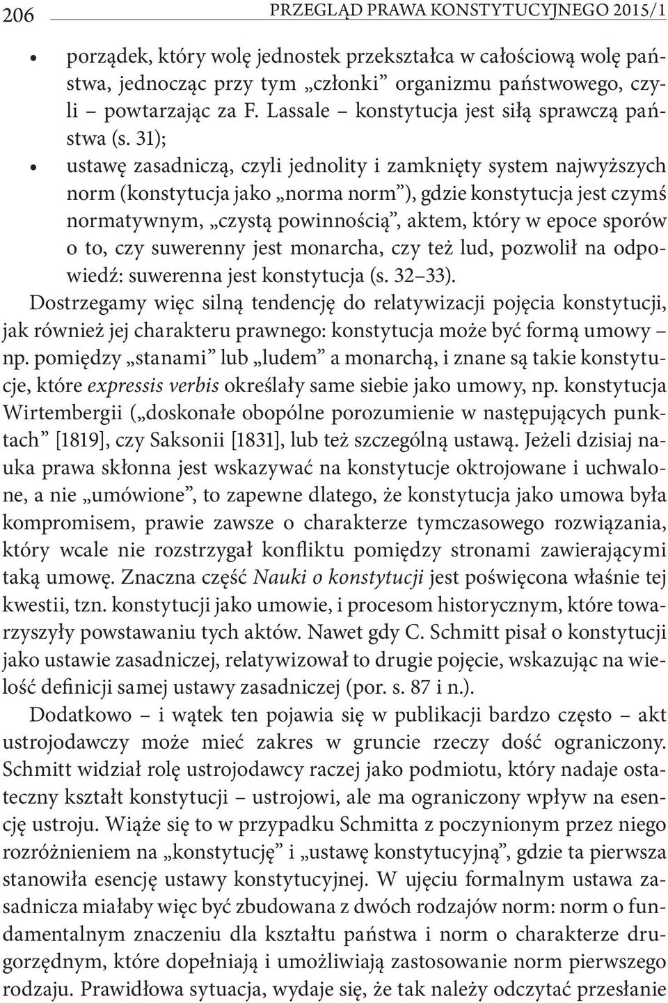 31); ustawę zasadniczą, czyli jednolity i zamknięty system najwyższych norm (konstytucja jako norma norm ), gdzie konstytucja jest czymś normatywnym, czystą powinnością, aktem, który w epoce sporów o
