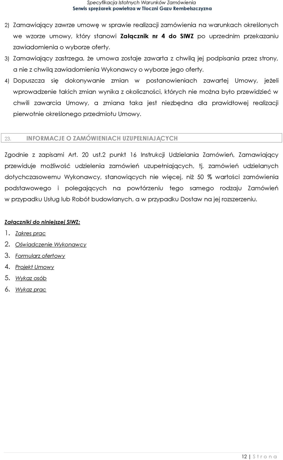 4) Dopuszcza się dokonywanie zmian w postanowieniach zawartej Umowy, jeżeli wprowadzenie takich zmian wynika z okoliczności, których nie można było przewidzieć w chwili zawarcia Umowy, a zmiana taka