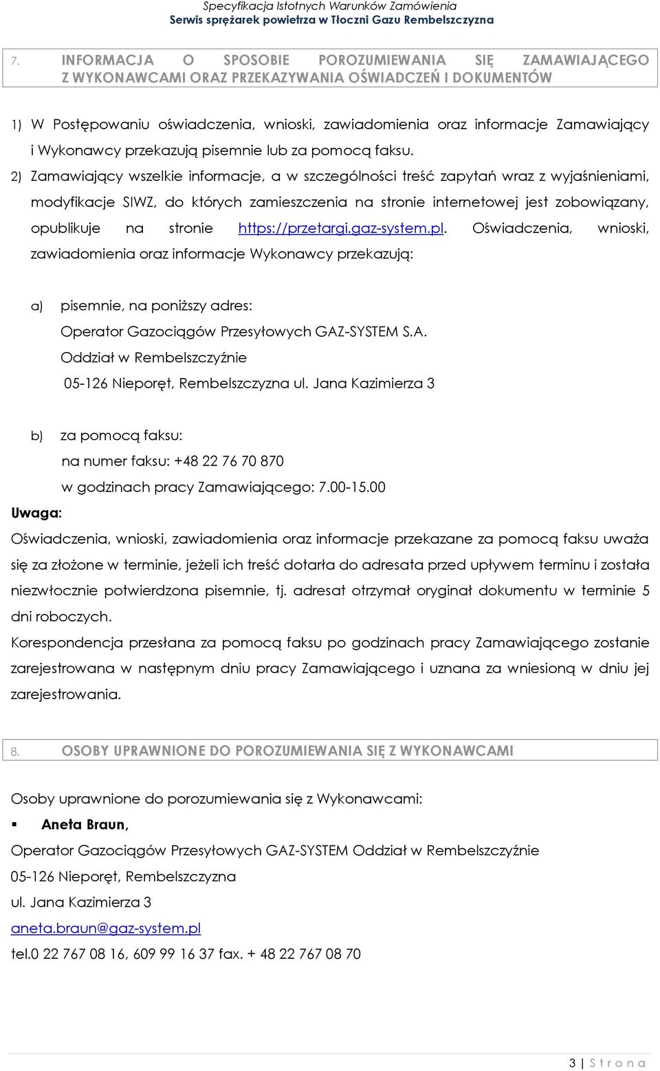 2) Zamawiający wszelkie informacje, a w szczególności treść zapytań wraz z wyjaśnieniami, modyfikacje SIWZ, do których zamieszczenia na stronie internetowej jest zobowiązany, opublikuje na stronie