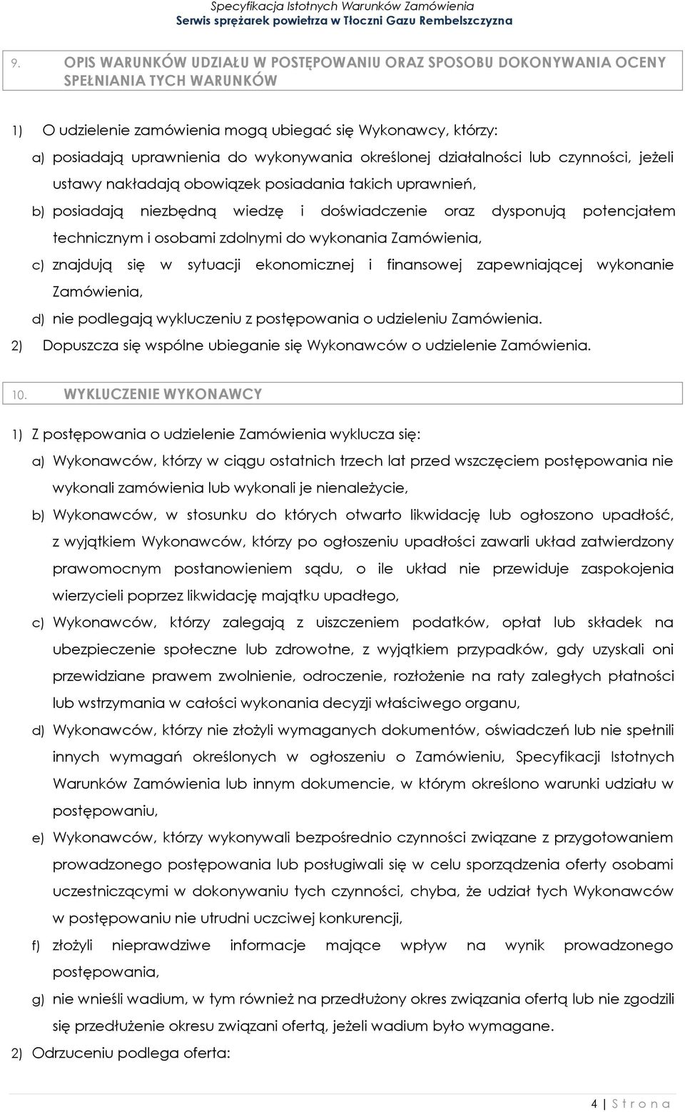 zdolnymi do wykonania Zamówienia, c) znajdują się w sytuacji ekonomicznej i finansowej zapewniającej wykonanie Zamówienia, d) nie podlegają wykluczeniu z postępowania o udzieleniu Zamówienia.