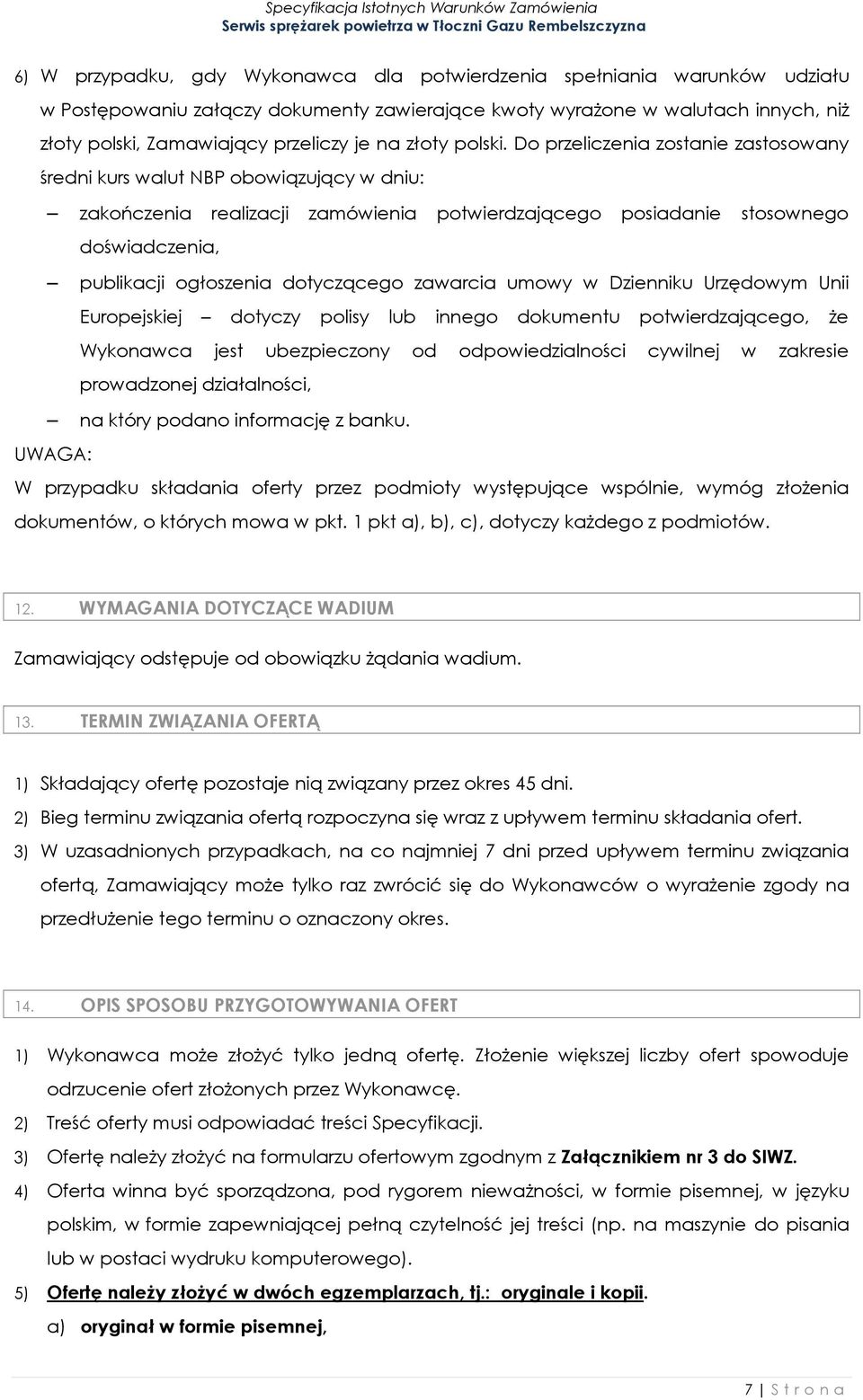 Do przeliczenia zostanie zastosowany średni kurs walut NBP obowiązujący w dniu: zakończenia realizacji zamówienia potwierdzającego posiadanie stosownego doświadczenia, publikacji ogłoszenia