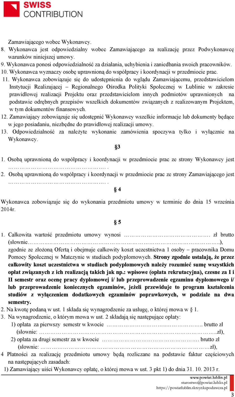 Wykonawca zobowiązuje się do udostępnienia do wglądu Zamawiającemu, przedstawicielom Instytucji Realizującej Regionalnego Ośrodka Polityki Społecznej w Lublinie w zakresie prawidłowej realizacji