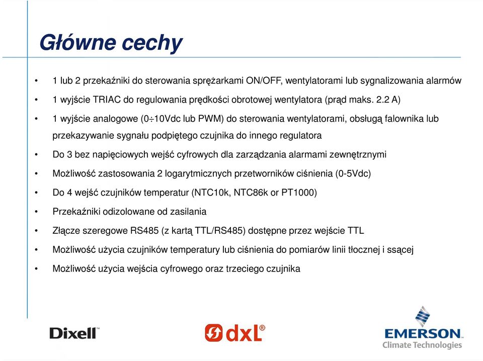 2 A) 1 wyjście analogowe (0 10Vdc lub PWM) do sterowania wentylatorami, obsługą falownika lub przekazywanie sygnału podpiętego czujnika do innego regulatora Do 3 bez napięciowych wejść cyfrowych dla