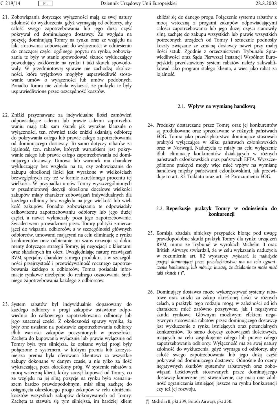 Ze względu na pozycję dominującą Tomry na rynku oraz ze względu na fakt stosowania zobowiązań do wyłączności w odniesieniu do znaczącej części ogólnego popytu na rynku, zobowiązania te były w stanie