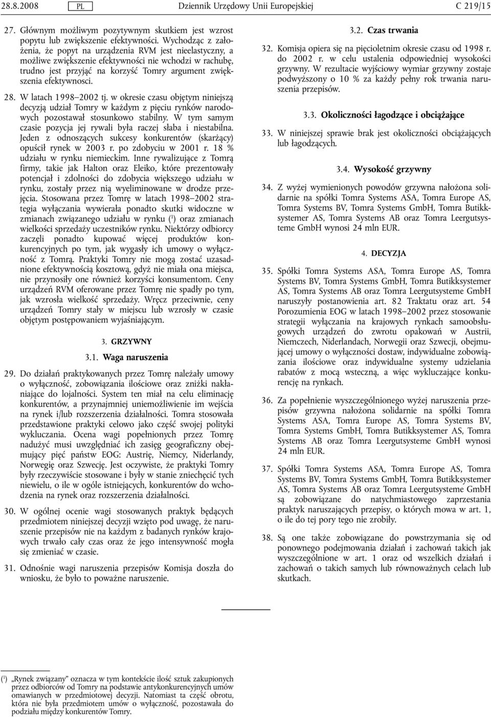 28. W latach 1998 2002 tj. w okresie czasu objętym niniejszą decyzją udział Tomry w każdym z pięciu rynków narodowych pozostawał stosunkowo stabilny.