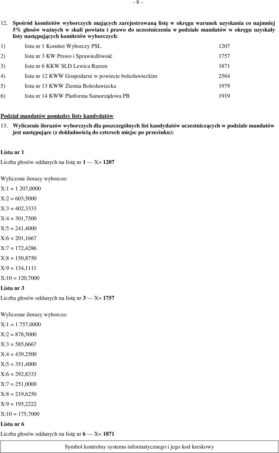 listy następujących komitetów wyborczych: 1) lista nr 1 Komitet Wyborczy PSL 1207 2) lista nr 3 KW Prawo i Sprawiedliwość 1757 3) lista nr 6 KKW SLD Lewica Razem 1871 4) lista nr 12 KWW Gospodarze w