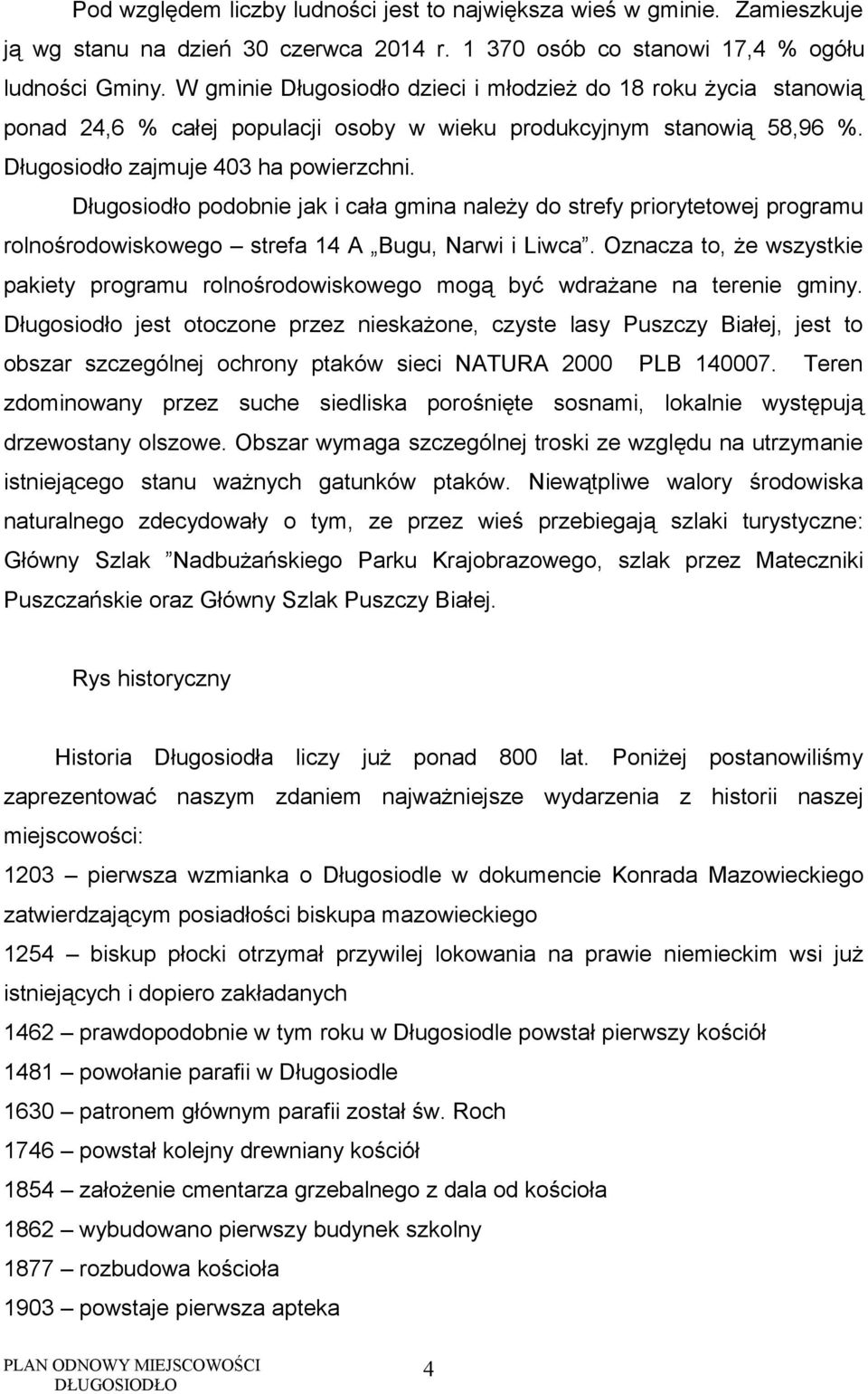 Długosiodło podobnie jak i cała gmina należy do strefy priorytetowej programu rolnośrodowiskowego strefa 14 A Bugu, Narwi i Liwca.