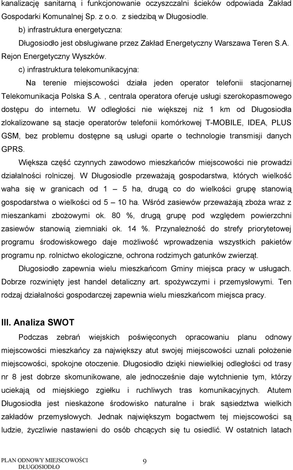 c) infrastruktura telekomunikacyjna: Na terenie miejscowości działa jeden operator telefonii stacjonarnej Telekomunikacja Polska S.A.