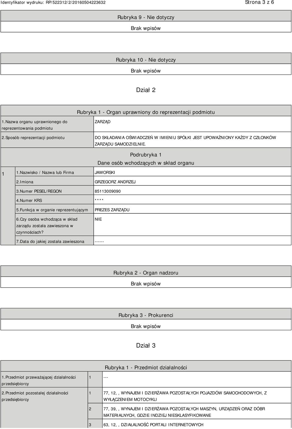 Nazwisko / Nazwa lub Firma JAWORSKI Podrubryka 1 Dane osób wchodzących w skład organu 2.Imiona GRZEGORZ ANDRZEJ 3.Numer PESEL/REGON 85113009090 4.Numer KRS **** 5.Funkcja w organie reprezentującym 6.