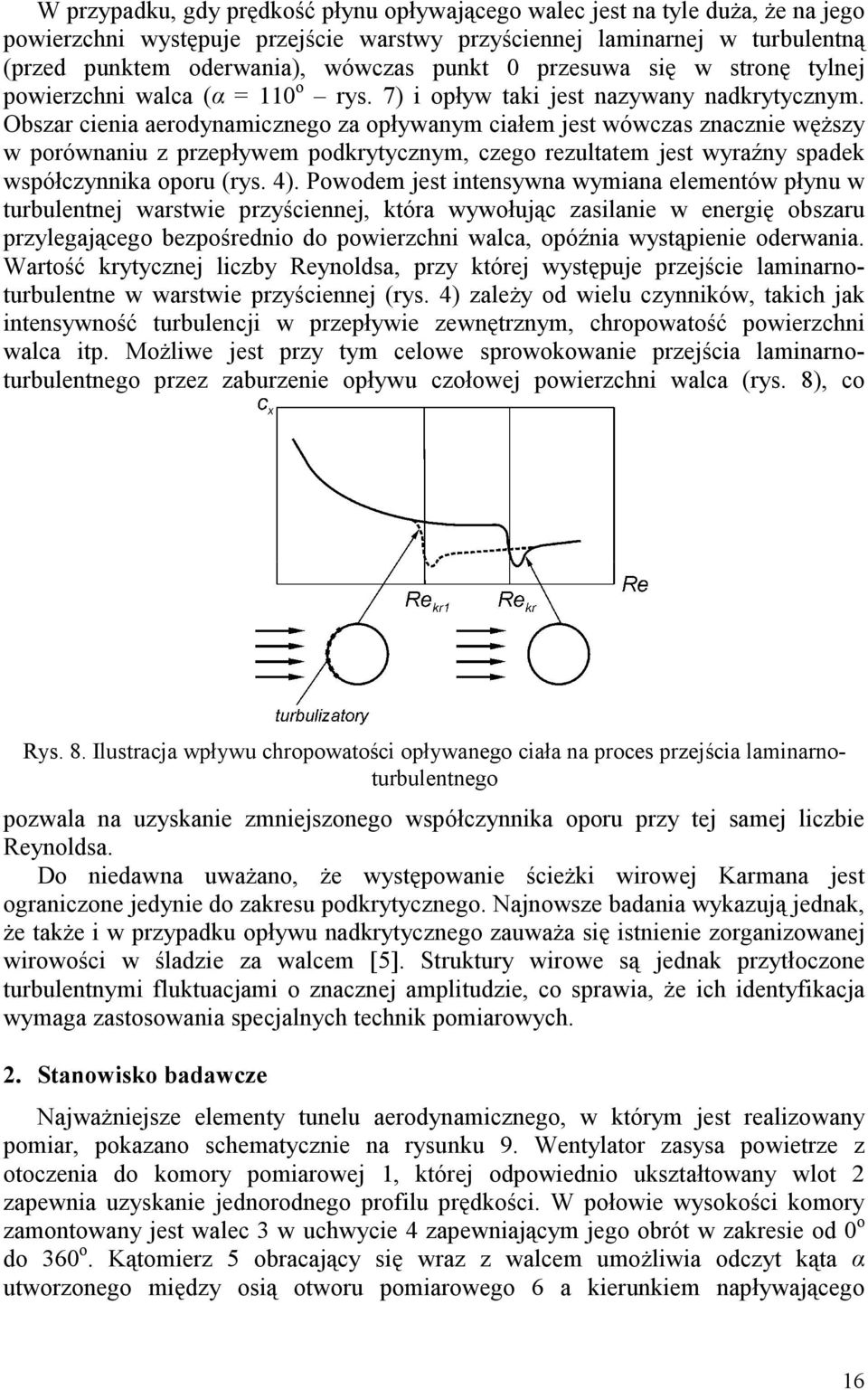 Obszar cienia aerodynamicznego za opływanym ciałem jest wówczas znacznie węŝszy w porównaniu z przepływem podkrytycznym, czego rezultatem jest wyraźny spadek współczynnika oporu (rys. 4).