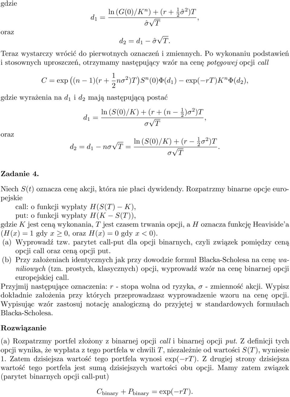 d 2 mają następującą postać, oraz d 1 = ln (S(0)/K) + (r + (n 1 2 )σ2 )T σ T d 2 = d 1 nσ T = ln (S(0)/K) + (r 1 2 σ2 )T σ T,. Zadanie 4. Niech S(t) oznacza cenę akcji, która nie płaci dywidendy.